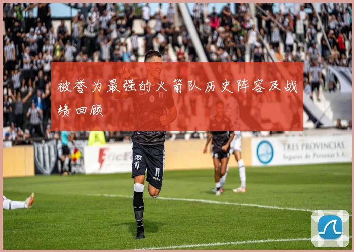 被誉为最强的火箭队历史阵容及战绩回顾