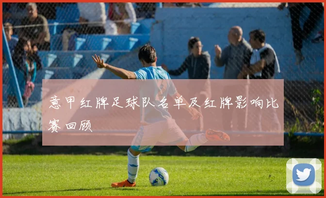 意甲红牌足球队名单及红牌影响比赛回顾